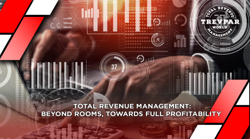 Total Revenue Management: Shifting Beyond Sellings Rooms, Towards Full Profitability & Understanding the Metrics That Actually Protect Your Profits