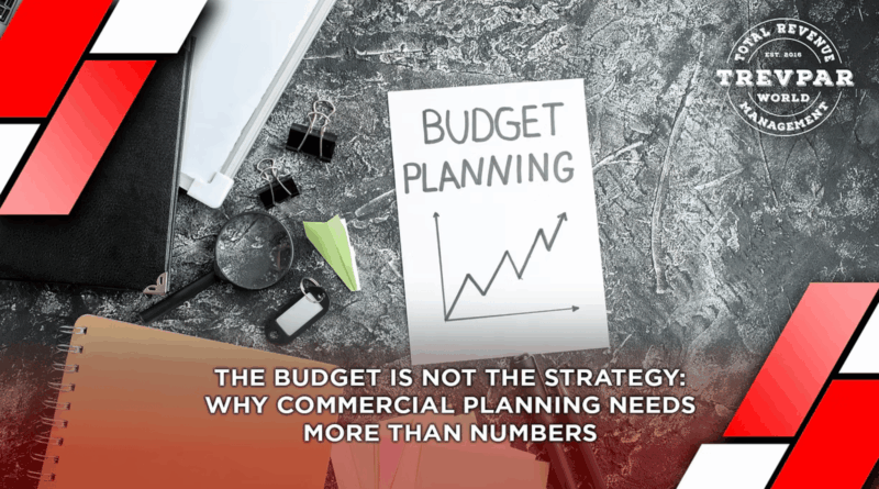 The Budget Is Not The Strategy: Why Commercial Planning Needs More Than Numbers