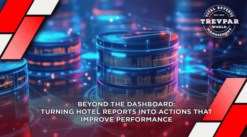 Beyond the Dashboard: Turning Hotel Reports into Actions That Improve Performance