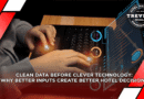 Clean Data Before Clever Technology: Why Better Inputs Create Better Hotel Decisions