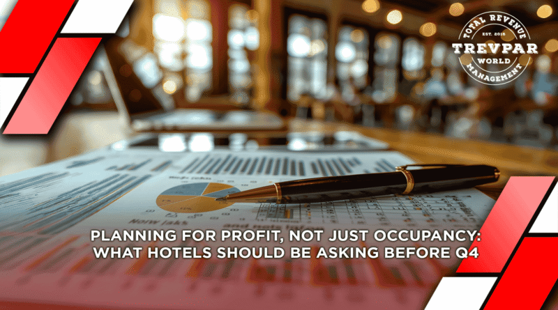 Planning for Profit, Not Just Occupancy: What Hotels Should Be Asking Before Q4